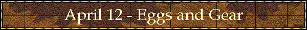 April 12 - Eggs and Gear