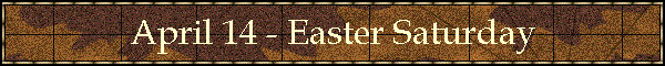 April 14 - Easter Saturday