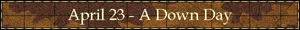 April 23 - A Down Day