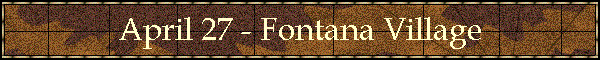 April 27 - Fontana Village