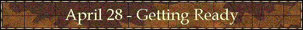 April 28 - Getting Ready