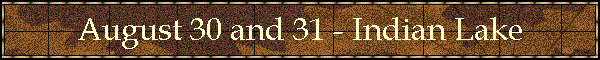 August 30 and 31 - Indian Lake