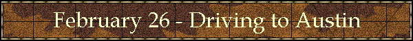 February 26 - Driving to Austin