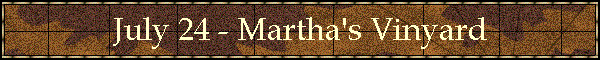 July 24 - Martha's Vinyard