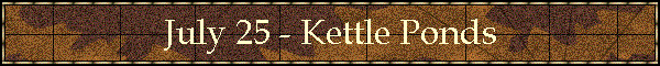 July 25 - Kettle Ponds