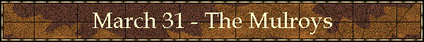 March 31 - The Mulroys