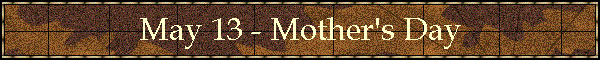 May 13 - Mother's Day
