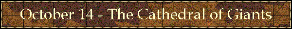 October 14 - The Cathedral of Giants