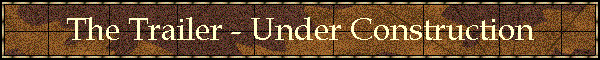 The Trailer - Under Construction